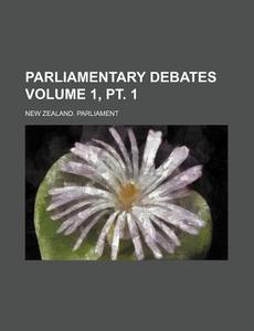 Parliamentary Debates Volume 1, PT. 1 di New Zealand Parliament edito da Rarebooksclub.com