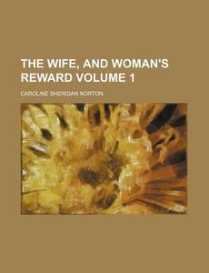 The Wife, And Woman's Reward Volume 3 di Caroline Sheridan Norton edito da Rarebooksclub.com
