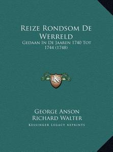 Reize Rondsom de Werreld: Gedaan in de Jaaren 1740 Tot 1744 (1748) di George Anson, Richard Walter edito da Kessinger Publishing