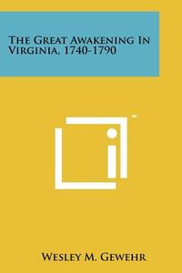 The Great Awakening in Virginia, 1740-1790 di Wesley M. Gewehr edito da Literary Licensing, LLC
