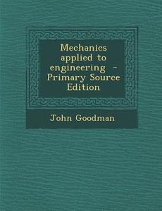 Mechanics Applied to Engineering di John Goodman edito da Nabu Press