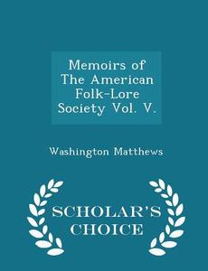 Memoirs Of The American Folk-lore Society Vol. V. - Scholar's Choice Edition di Washington Matthews edito da Scholar's Choice