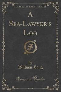 A Sea-lawyer's Log (classic Reprint) di William Lang edito da Forgotten Books