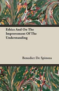 Ethics And On The Improvement Of The Understanding di Benedict De Spinoza edito da Kraus Press