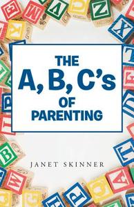 The A, B, C's of Parenting di Janet Skinner edito da Westbow Press