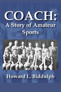 Coach: A Story of Amateur Sports di Howard L. Biddulph edito da Createspace