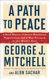 A Path to Peace: A Brief History of Israeli-Palestinian Negotiations and a Way Forward in the Middle East di George J. Mitchell, Alon Sachar edito da SIMON & SCHUSTER