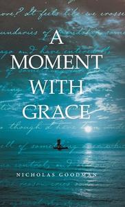 A Moment with Grace di Nicholas Goodman edito da FRIESENPR