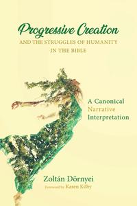 Progressive Creation and the Struggles of Humanity in the Bible di Zoltan Dornyei edito da Pickwick Publications