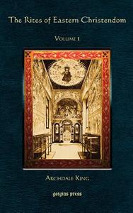The Rites of Eastern Christendom (Volume 1) di Archdale King edito da Gorgias Press LLC