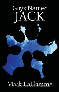 Guys Named Jack di Mark Laflamme edito da Booklocker.com, Inc.