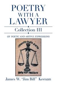 POETRY WITH A LAWYER COLLECTION III: OF di JAMES W. JI KEENAN edito da LIGHTNING SOURCE UK LTD