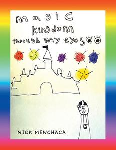 Magic Kingdom Through My Eyes di Menchaca Nick Menchaca edito da AuthorHouse