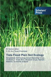 Tista Flood Plain Soil Ecology di M. Sarwar Jahan, S. M. Abu Tauab Khandaker edito da SPS
