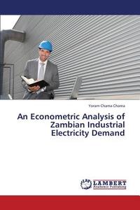 An Econometric Analysis of Zambian Industrial Electricity Demand di Yoram Chama Chama edito da LAP Lambert Academic Publishing