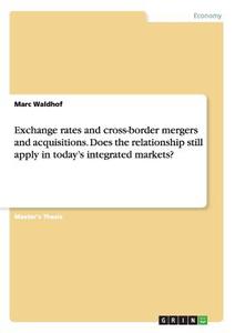 Exchange rates and cross-border mergers and acquisitions. Does the relationship still apply in today's integrated market di Marc Waldhof edito da GRIN Publishing