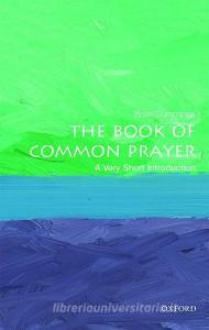 The Book of Common Prayer: A Very Short Introduction di Brian (Anniversary Professor at the University of York) Cummings edito da Oxford University Press