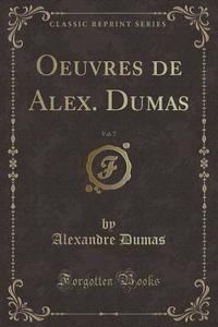 Oeuvres de Alex. Dumas, Vol. 7 (Classic Reprint) di Alexandre Dumas edito da Forgotten Books