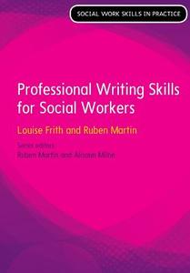 Professional Writing Skills (Social Work Skills in Practice) di Louise Frith, Ruben Martin edito da Open University Press