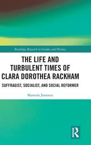 The Life And Turbulent Times Of Clara Dorothea Rackham di Maroula Joannou edito da Taylor & Francis Ltd