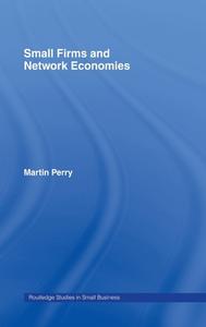 Small Firms and Network Economies di Martin Perry edito da Taylor & Francis Ltd