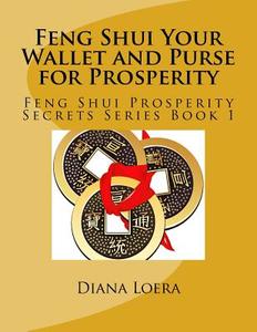 Feng Shui Your Wallet and Purse for Prosperity: Feng Shui Prosperity Secrets Series Book 1 di Diana Loera edito da Loera Publishing LLC