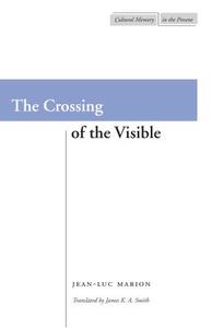 The Crossing of the Visible di Jean-Luc Marion edito da Stanford University Press