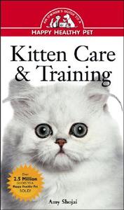 Kitten Care & Training: An Owner's Guide to a Happy Healthy Pet di Amy D. Shojai edito da Howell Books