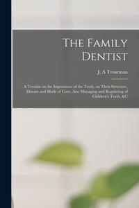 THE FAMILY DENTIST [MICROFORM] : A TREAT di J. A TROUTMAN edito da LIGHTNING SOURCE UK LTD