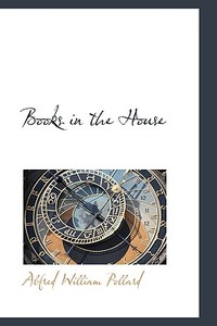 Books In The House di Alfred William Pollard edito da Bibliolife