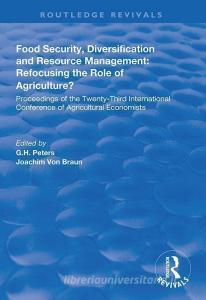 Food Security, Diversification and Resource Management: Refocusing the Role of Agriculture? di G.H. Peters, Joachim von Braun edito da Taylor & Francis Ltd