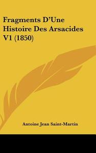 Fragments D'Une Histoire Des Arsacides V1 (1850) di Antoine Jean Saint-Martin edito da Kessinger Publishing