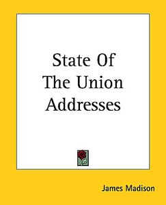State of the Union Addresses di James Madison edito da Kessinger Publishing