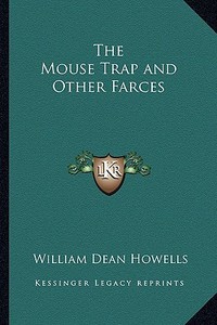 The Mouse Trap and Other Farces di William Dean Howells edito da Kessinger Publishing