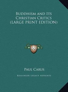 Buddhism and Its Christian Critics di Paul Carus edito da Kessinger Publishing
