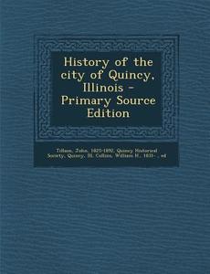 History of the City of Quincy, Illinois di John Tillson, William H. Collins edito da Nabu Press