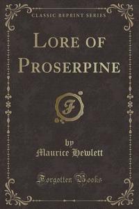 Lore Of Proserpine (classic Reprint) di Maurice Hewlett edito da Forgotten Books