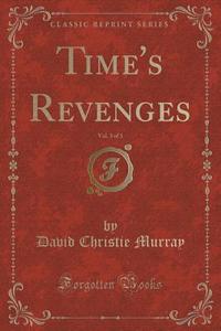 Time's Revenges, Vol. 3 Of 3 (classic Reprint) di David Christie Murray edito da Forgotten Books