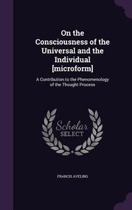 On The Consciousness Of The Universal And The Individual [microform] di Francis Aveling edito da Palala Press