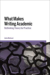 What Makes Writing Academic di Dr Julia Molinari edito da Bloomsbury Publishing PLC