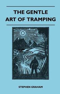 The Gentle Art of Tramping di Stephen Graham edito da Holmes Press