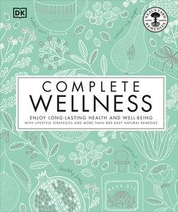 Complete Wellness: Enjoy Long-Lasting Health and Well-Being with More Than 800 Natural Remedies di Neal's Yard Remedies edito da DK PUB