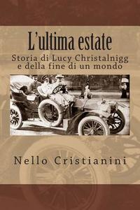 L'Ultima Estate: Storia Di Lucy Christalnigg E Della Fine Di Un Mondo di Nello Cristianini edito da Createspace