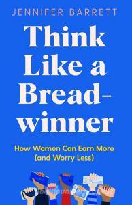 Think Like a Breadwinner di Jennifer Barrett edito da Pan Macmillan