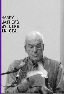 My Life in CIA: A Chronicle of 1973 di Harry Mathews edito da DALKEY ARCHIVE PR