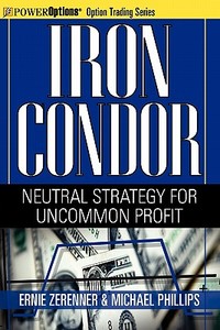 Iron Condor: Neutral Strategy for Uncommon Profit di Ernie Zerenner, Michael Phillips edito da MARKETPLACE BOOKS
