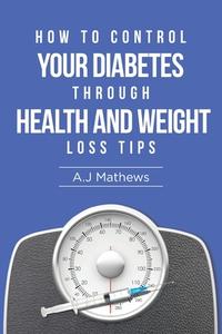 HOW TO CONTROL YOUR DIABETES THROUGH HEA di MATHEWS,A.J, edito da LIGHTNING SOURCE UK LTD