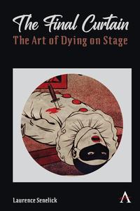 The Final Curtain: The Art Of Dying On Stage di Laurence Senelick edito da Anthem Press
