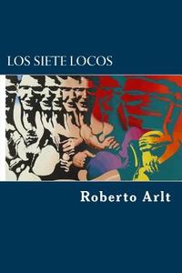 Los Siete Locos di Roberto Arlt edito da Createspace Independent Publishing Platform