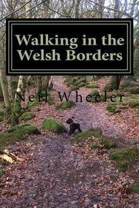 Walking in the Welsh Borders: Walk in Herefordhsire, Monmouthshire Powys and Gwent di Dr Neil Wheeler edito da Createspace Independent Publishing Platform